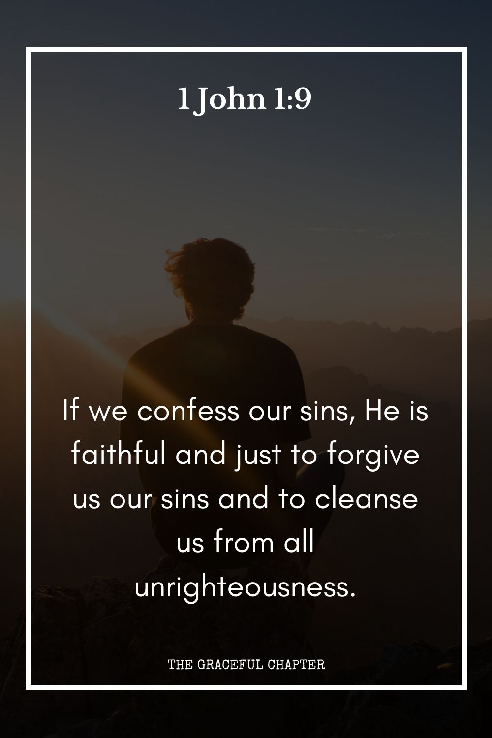 If we confess our sins, He is faithful and just to forgive us our sins and to cleanse us from all unrighteousness.1 John 1:9