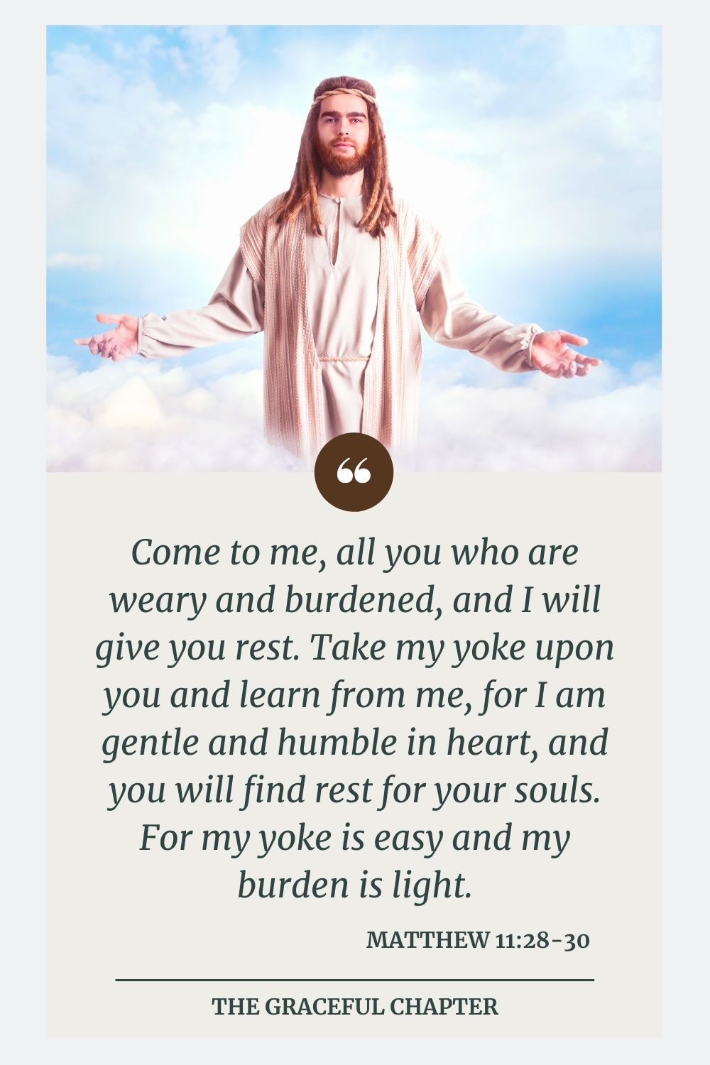 Come to me, all you who are weary and burdened, and I will give you rest.