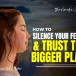 How to Silence Your Fears and Trust the Bigger Plan