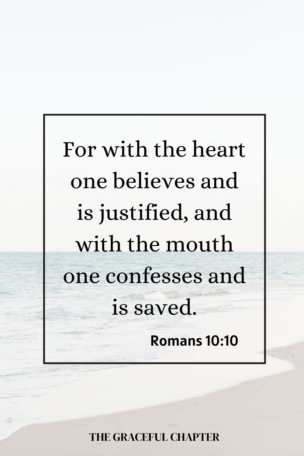 For with the heart, one believes and is justified, and with the mouth, one confesses and is saved. Romans 10:10