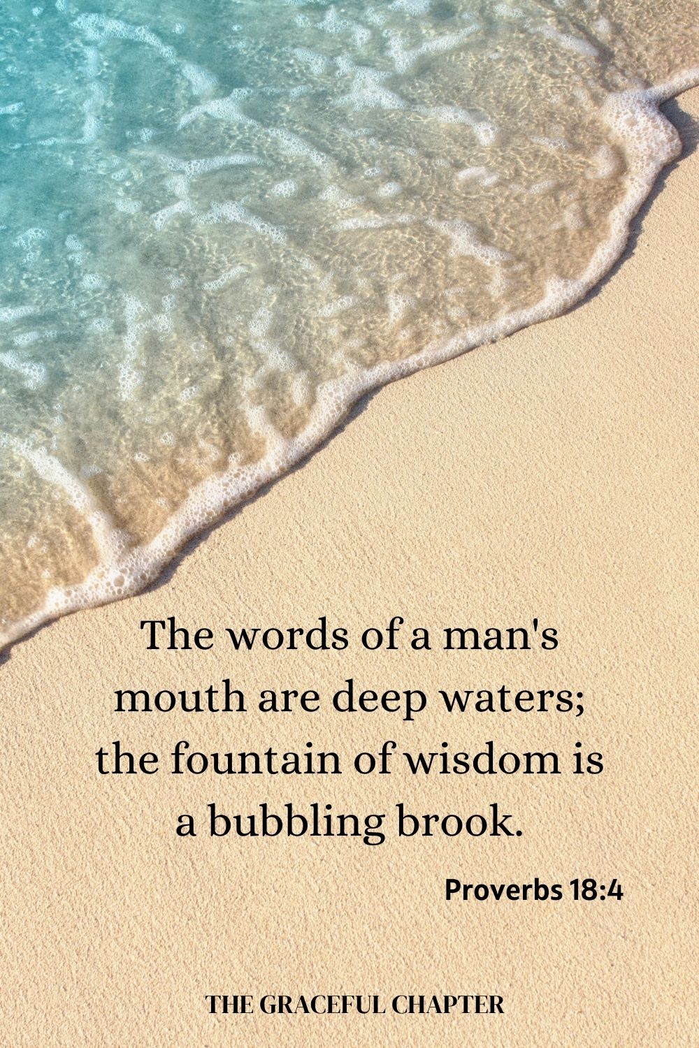 The words of a man's mouth are deep waters; the fountain of wisdom is a bubbling brook. Proverbs 18:4