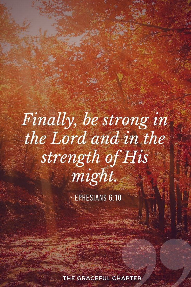 Finally, be strong in the Lord and in the strength of His might. bible verse