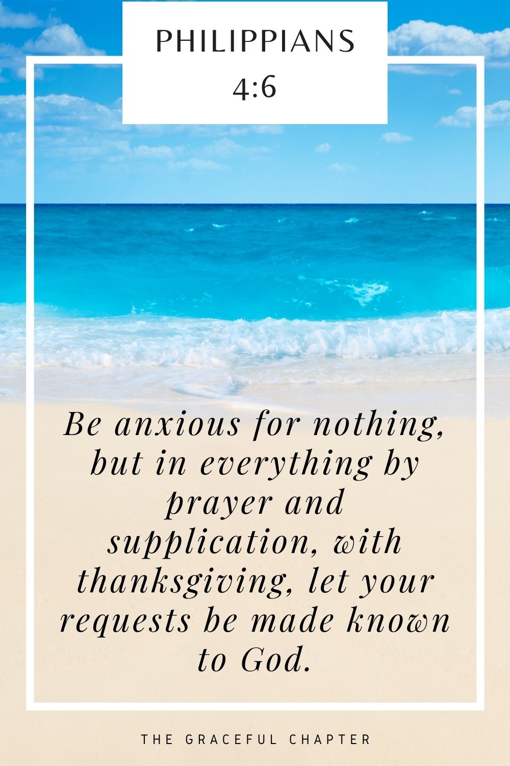 Be anxious for nothing, but in everything by prayer and supplication, with thanksgiving, let your requests be made known to God. Philippians 4:6