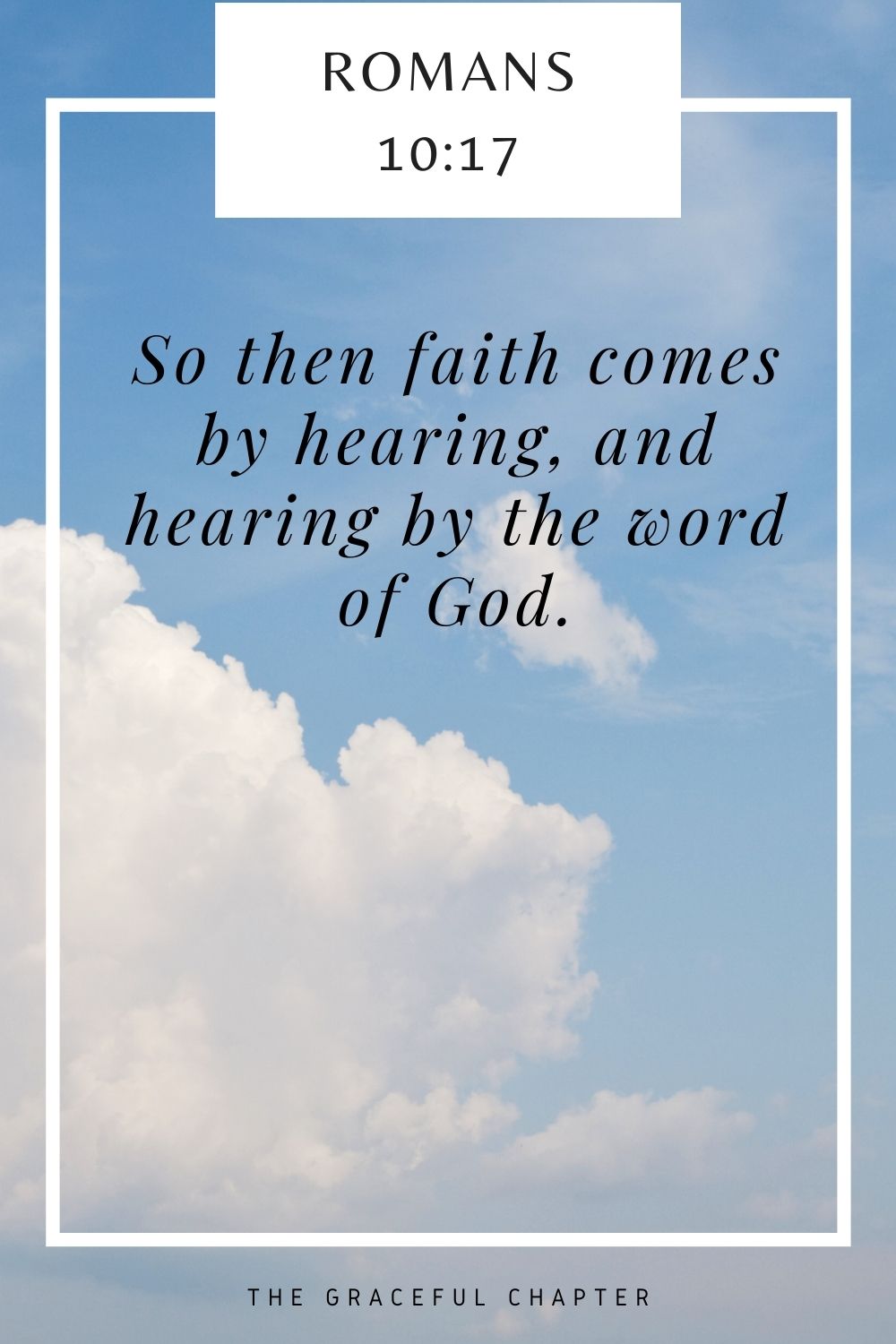 So then faith comes by hearing, and hearing by the word of God. Romans 10:17