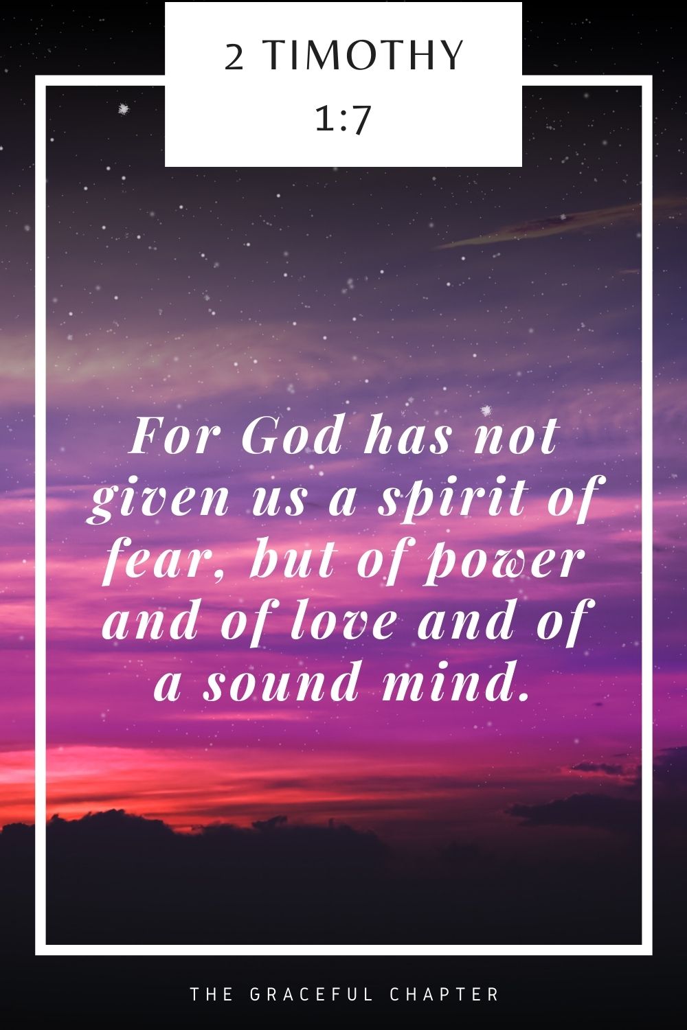 For God has not given us a spirit of fear, but of power and of love and of a sound mind. 2 Timothy 1:7