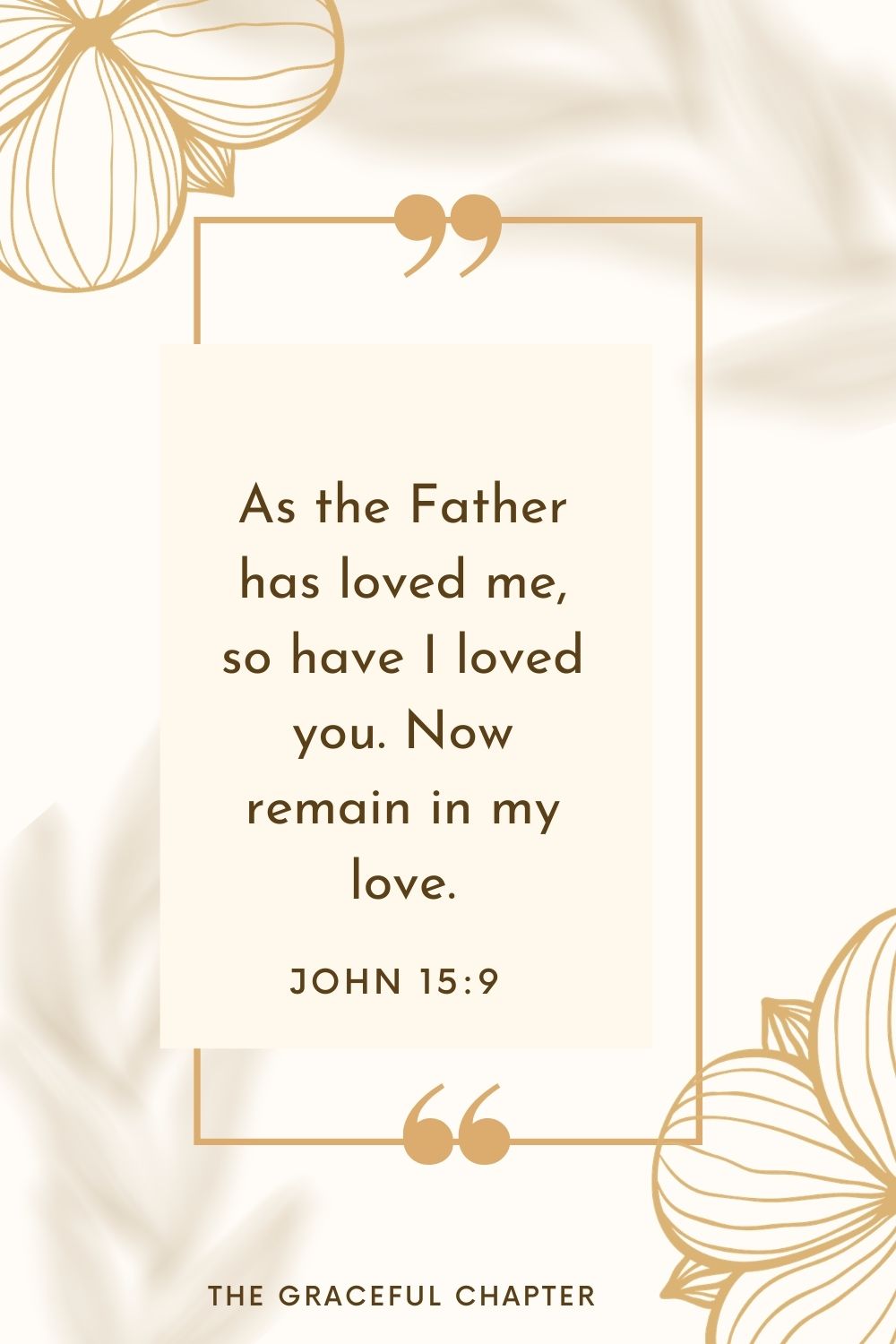 As the Father has loved me, so have I loved you. Now remain in my love.