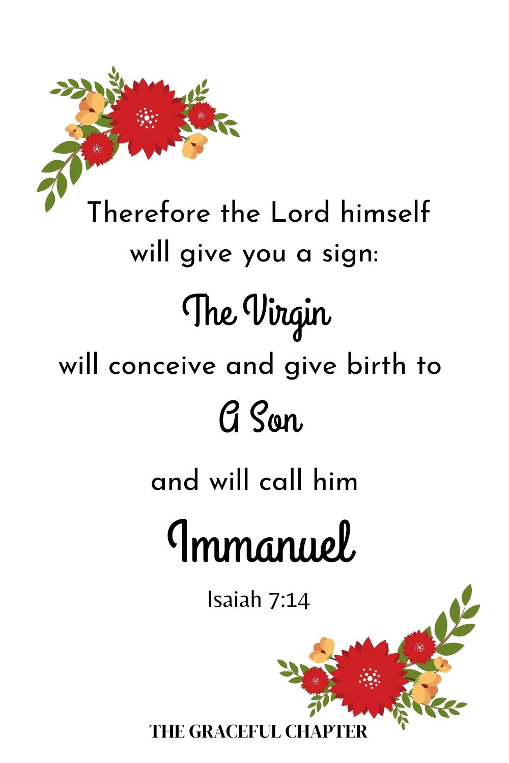 Therefore the Lord himself will give you a sign: The virgin will conceive and give birth to a son, and will call him Immanuel. Isaiah 7:14