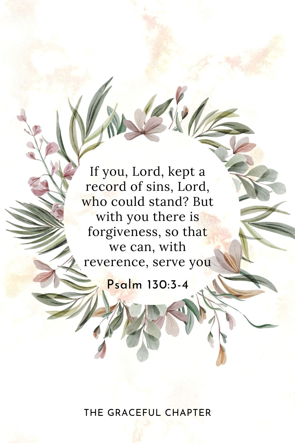 If you, Lord, kept a record of sins, Lord, who could stand? But with you there is forgiveness, so that we can, with reverence, serve you Psalm 130:3-4