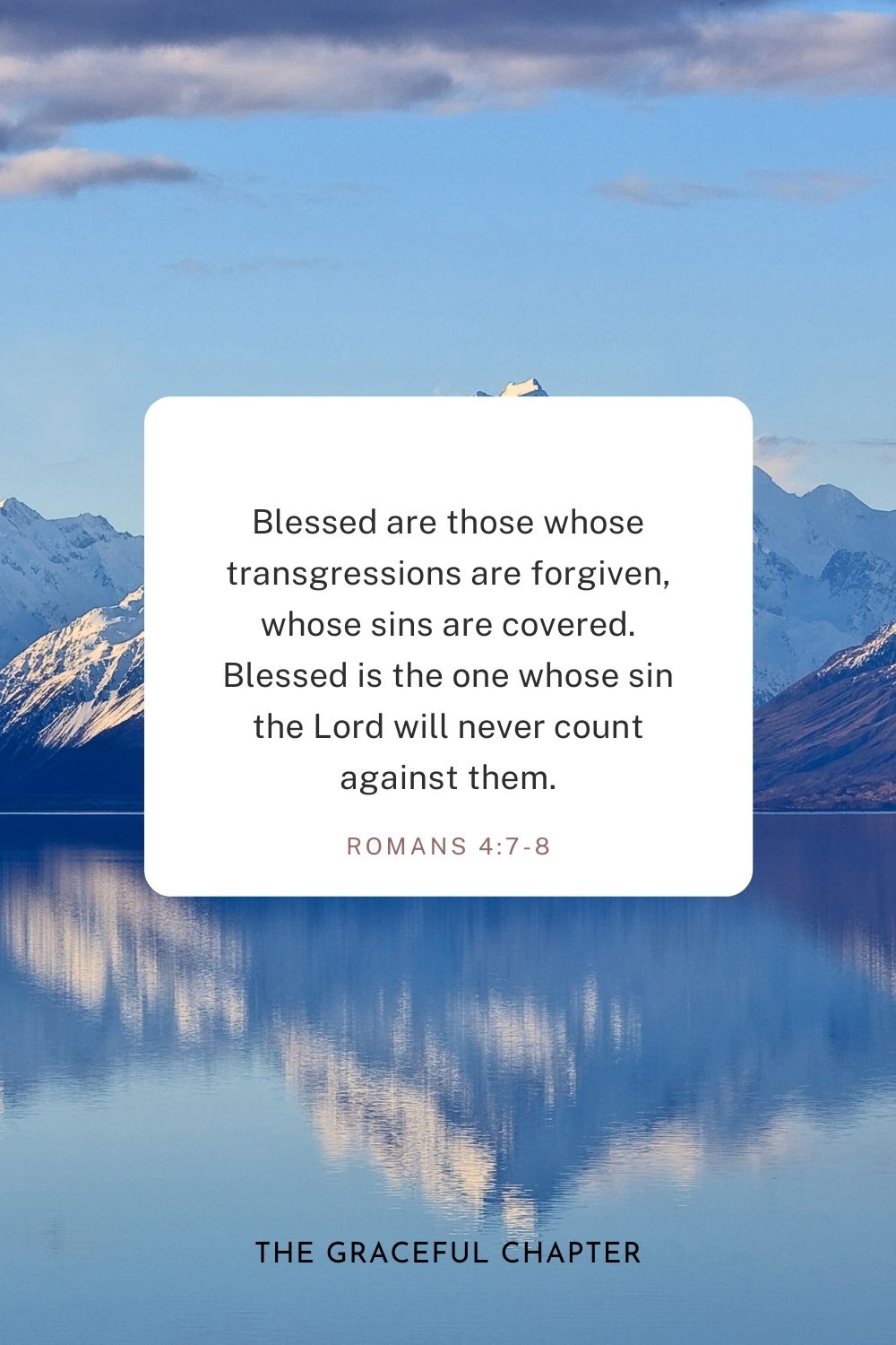 Blessed are those whose transgressions are forgiven, whose sins are covered. Blessed is the one whose sin the Lord will never count against them. Romans 4:7-8