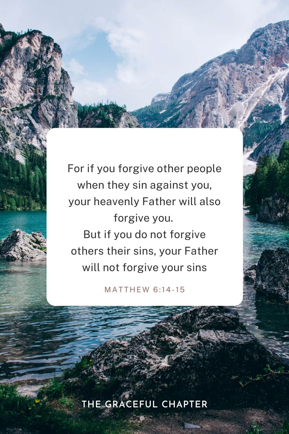 For if you forgive other people when they sin against you, your heavenly Father will also forgive you. But if you do not forgive others their sins, your Father will not forgive your sins Matthew 6:14-15