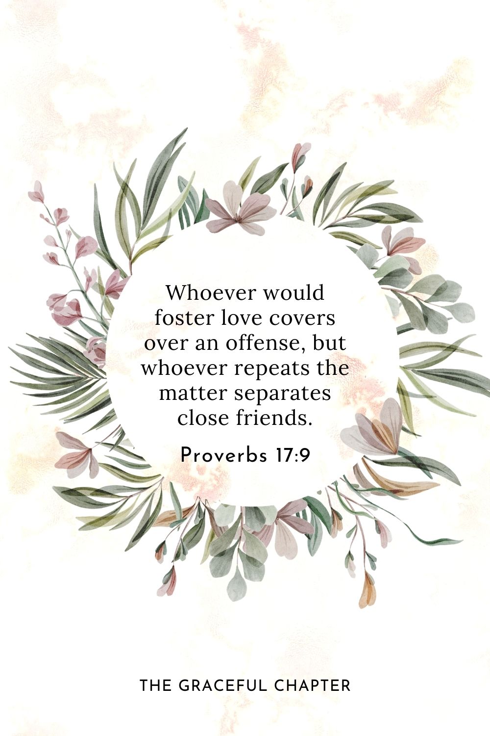 Whoever would foster love covers over an offense, but whoever repeats the matter separates close friends. Proverbs 17:9