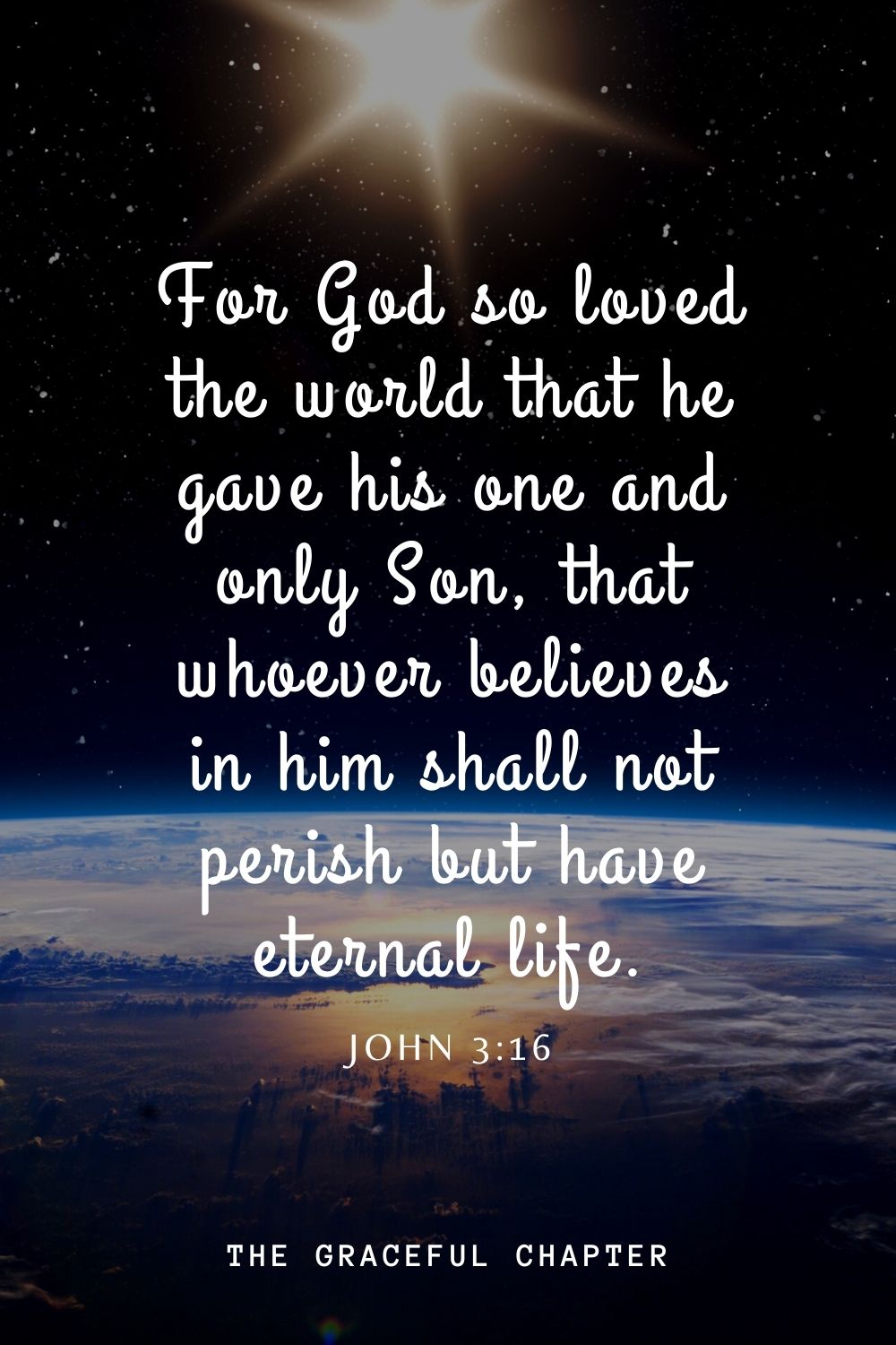 For God so loved the world that he gave his one and only Son, that whoever believes in him shall not perish but have eternal life. John 3:16