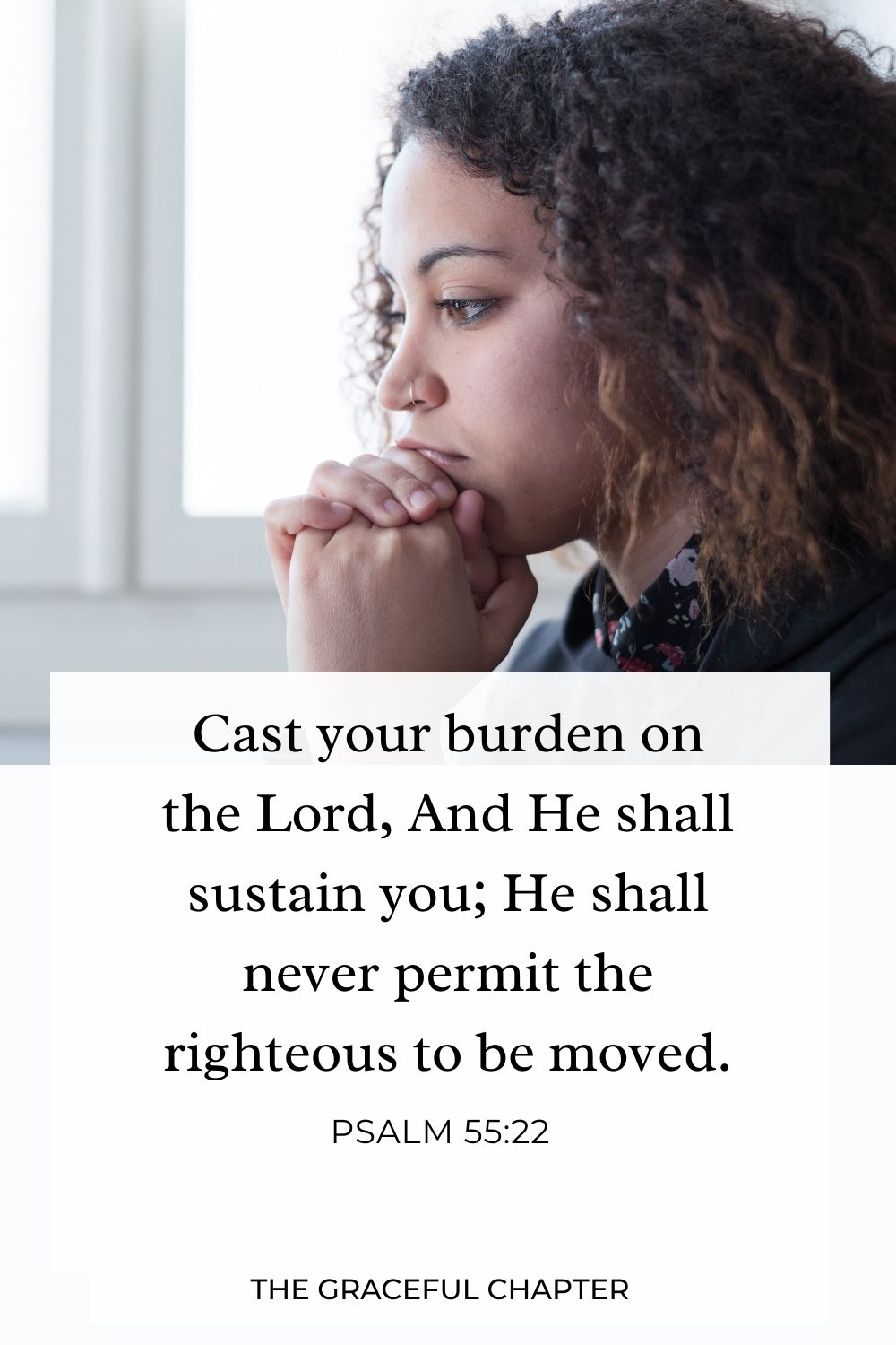 Cast your burden on the Lord,
And He shall sustain you;
He shall never permit the righteous to be moved. Psalm 55:22