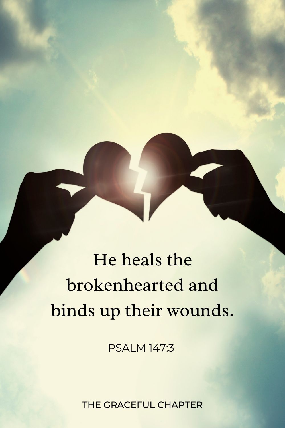 He heals the brokenhearted and binds up their wounds. Psalm 147:3