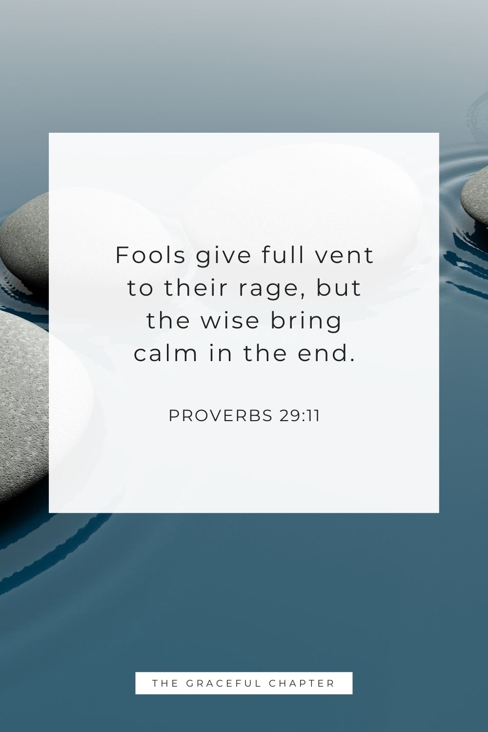 Fools give full vent to their rage, but the wise bring calm in the end. Proverbs 29:11