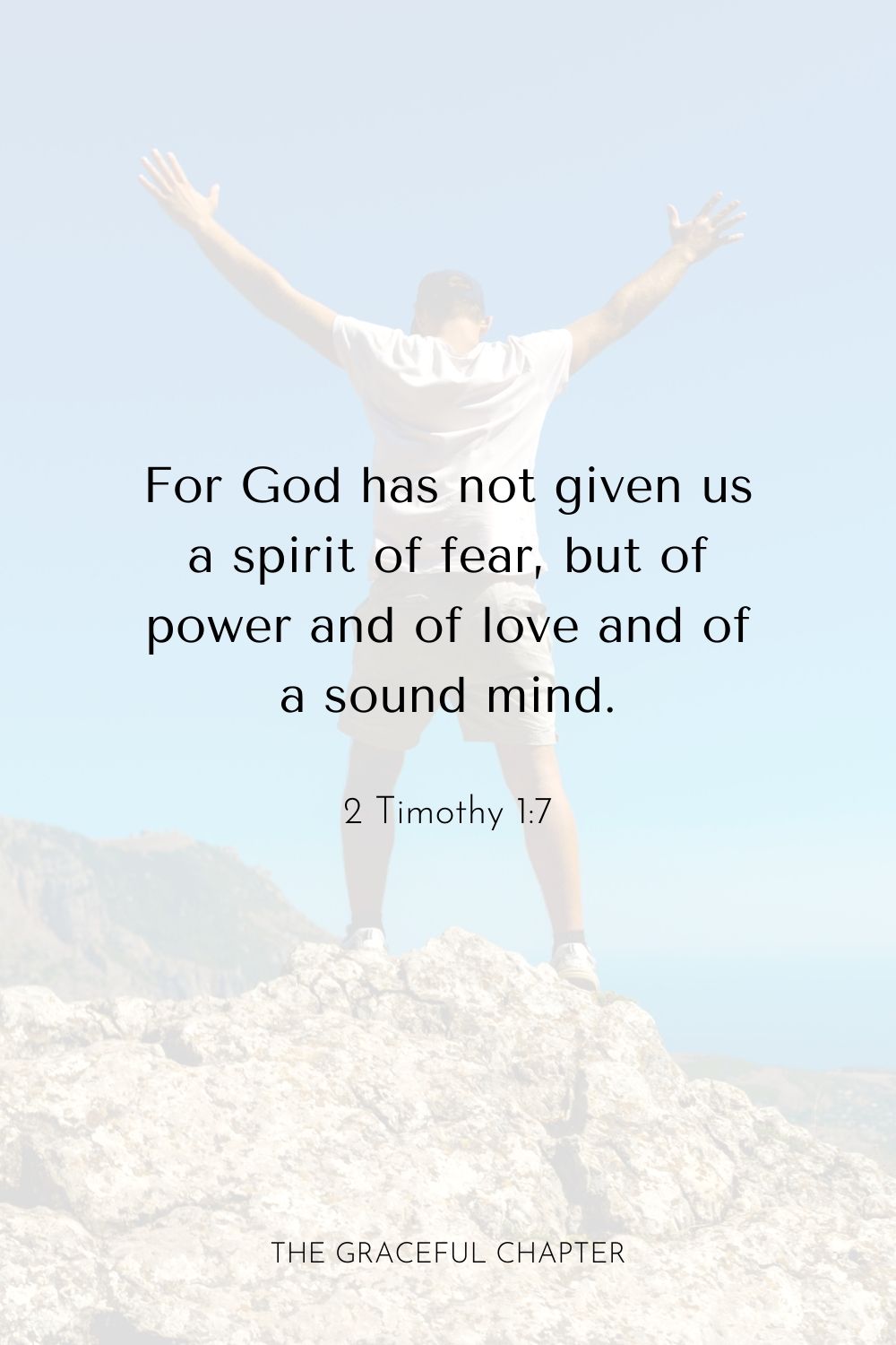 For God has not given us a spirit of fear, but of power and of love and of a sound mind.  2 Timothy 1:7
