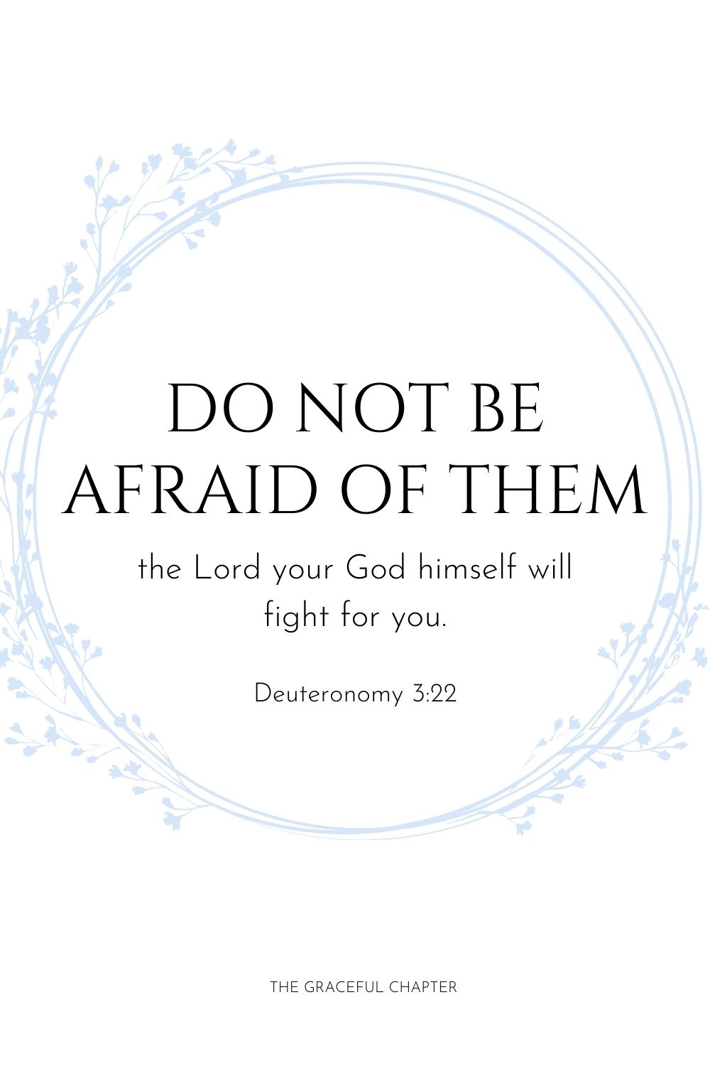 Do not be afraid of them; the Lord your God himself will fight for you. Deuteronomy 3:22