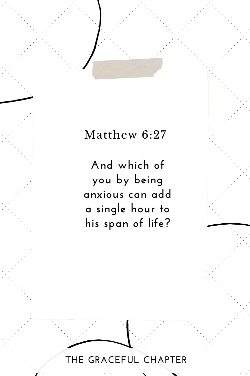 And which of you by being anxious can add a single hour to his span of life? Matthew 6:27