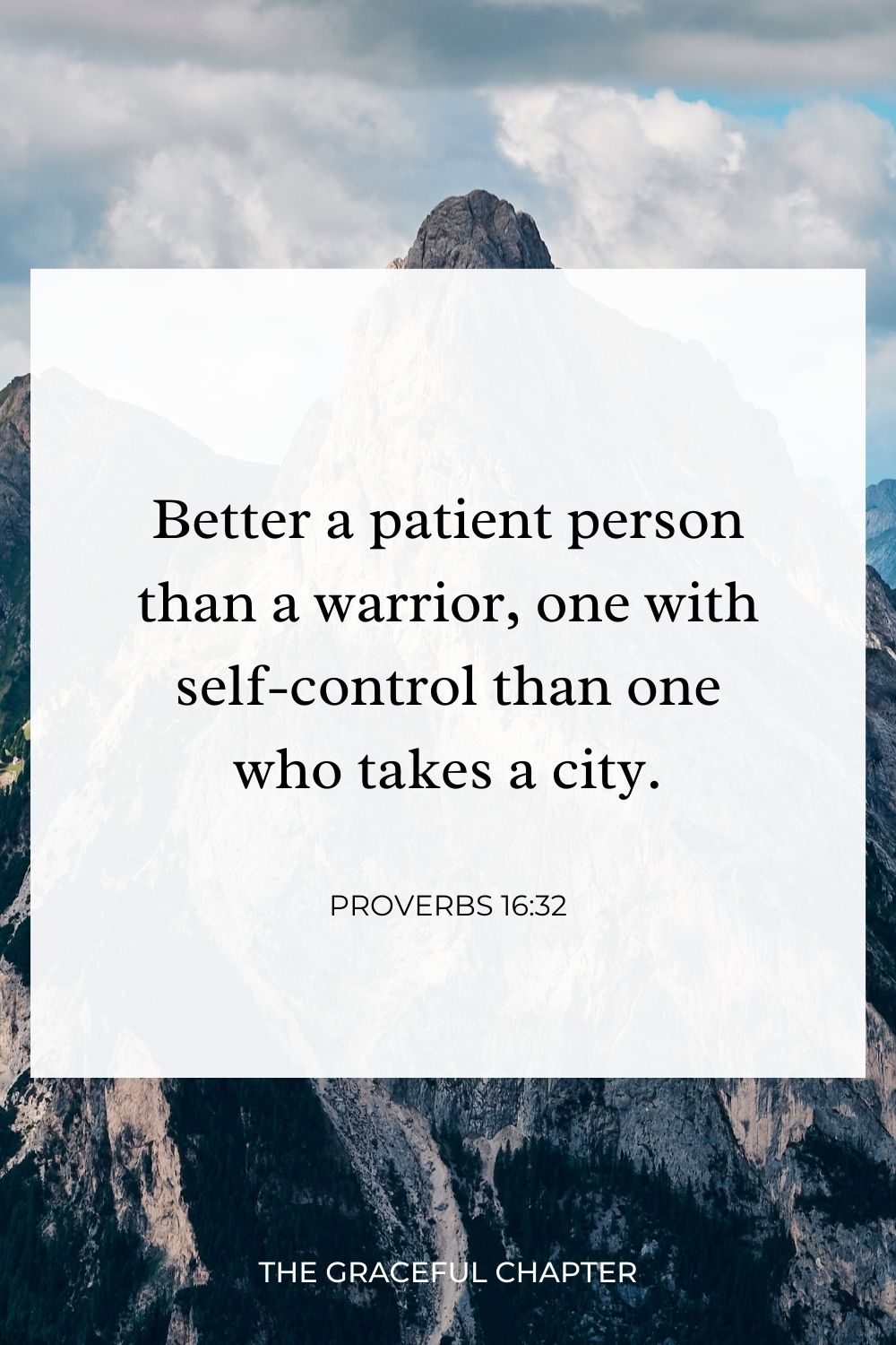 Better a patient person than a warrior, one with self-control than one who takes a city. Proverbs 16:32