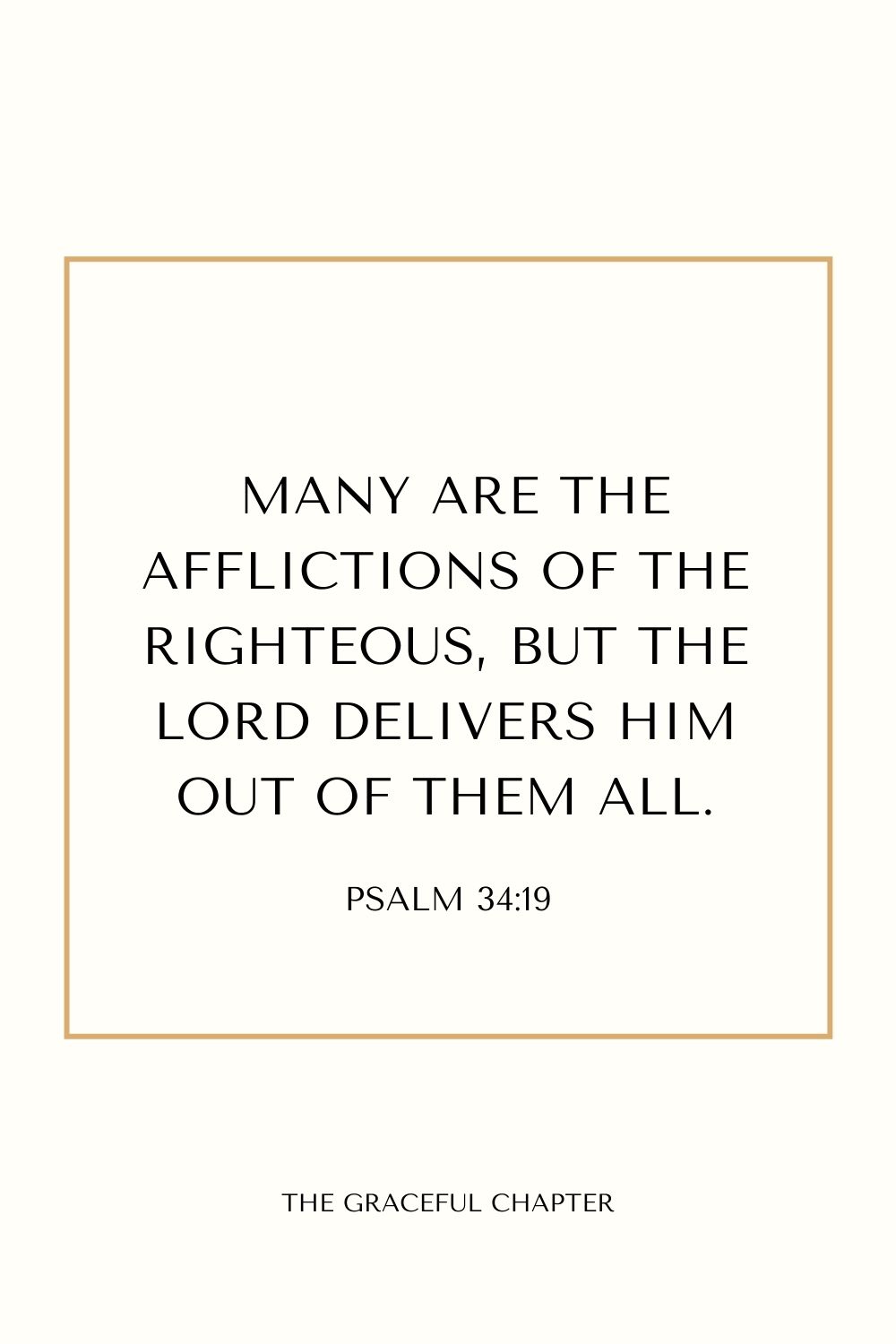  Many are the afflictions of the righteous,
But the Lord delivers him out of them all.Psalm 34:19