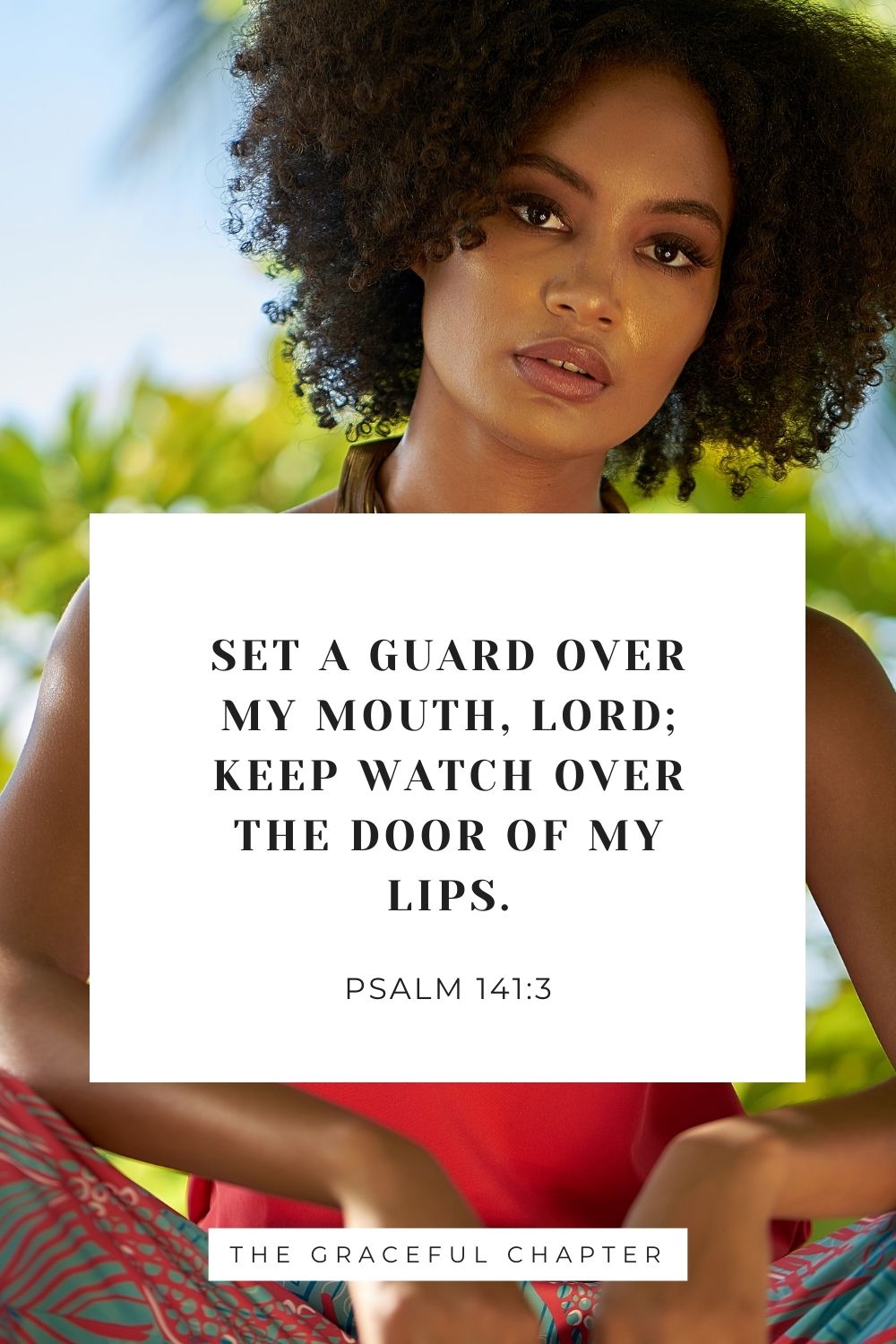 Set a guard over my mouth, Lord; keep watch over the door of my lips. Psalm 141:3