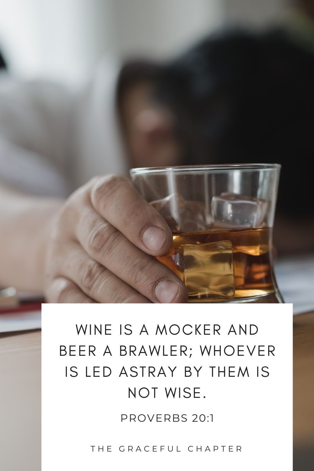 Wine is a mocker and beer a brawler; whoever is led astray by them is not wise. Proverbs 20:1