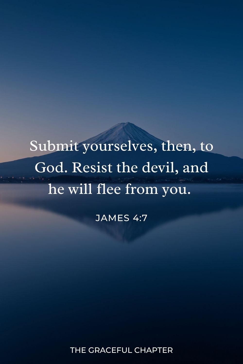 Submit yourselves, then, to God. Resist the devil, and he will flee from you. James 4:7