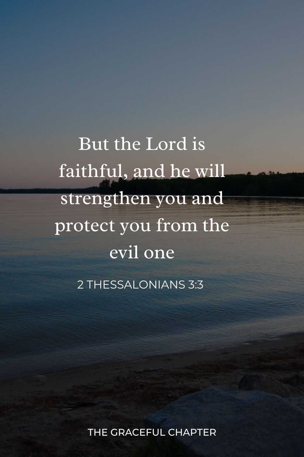 But the Lord is faithful, and he will strengthen you and protect you from the evil one 2 Thessalonians 3:3