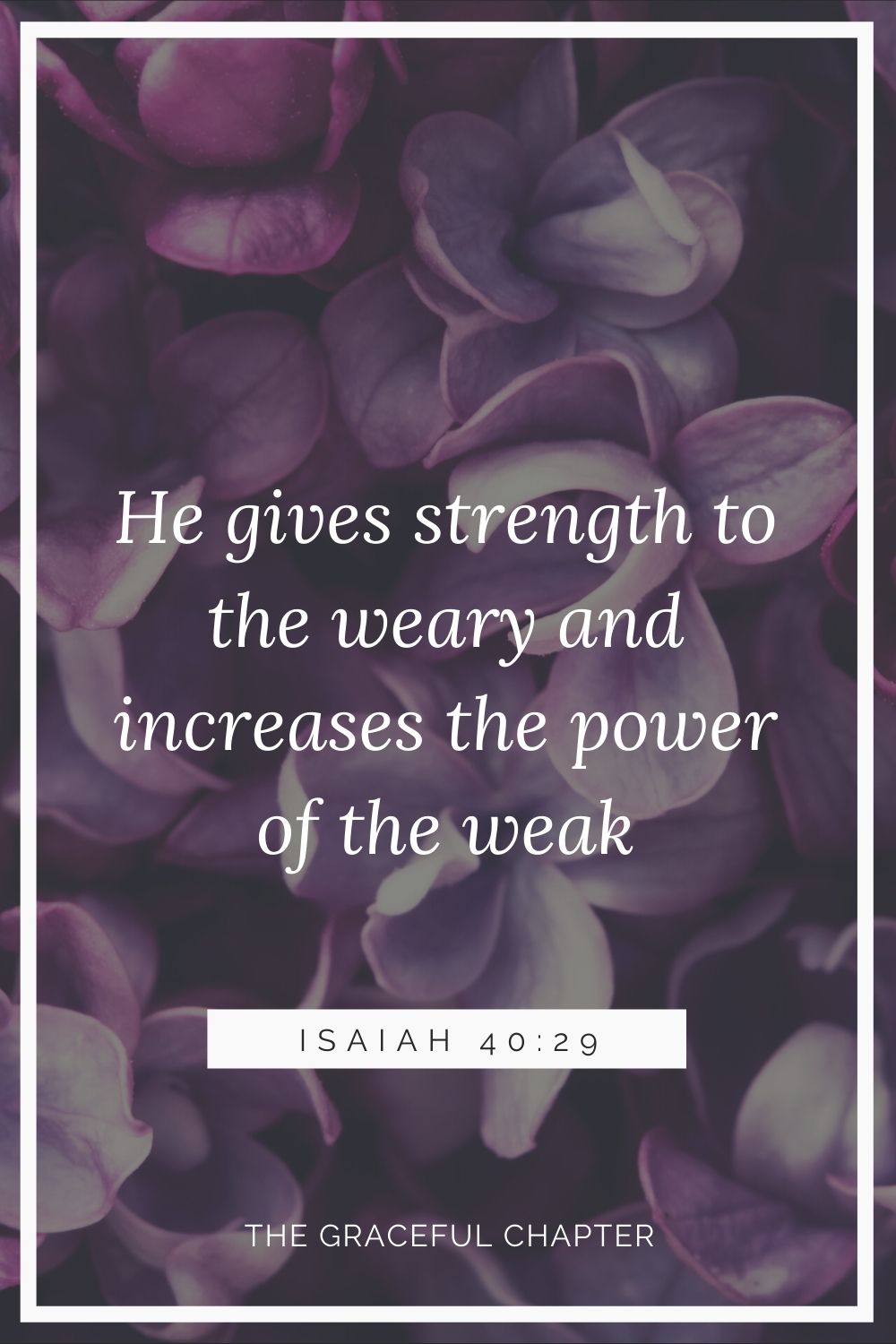 He gives strength to the weary and increases the power of the weak. Isaiah 40:29