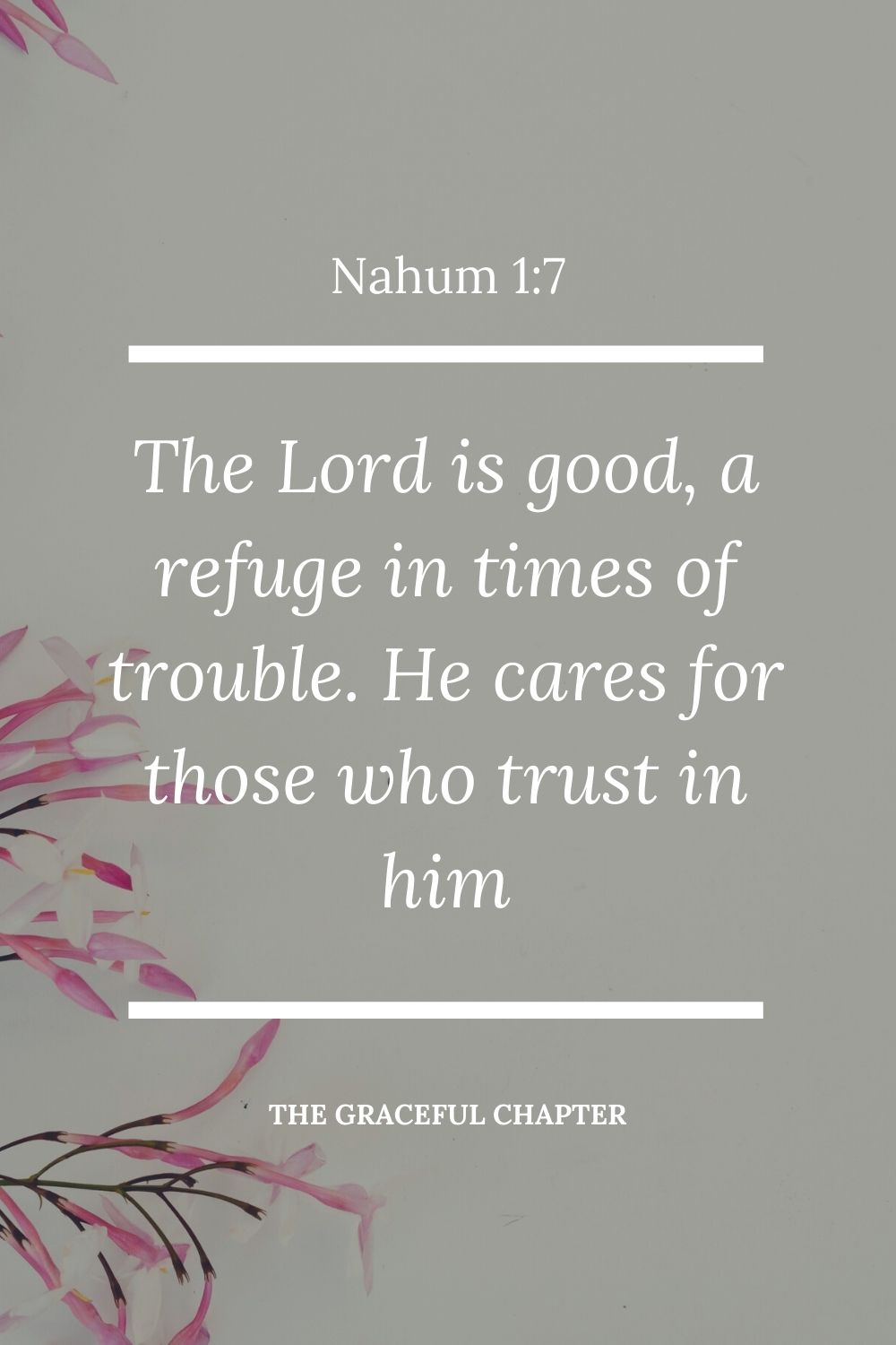 The Lord is good, a refuge in times of trouble. He cares for those who trust in him Nahum 1:7