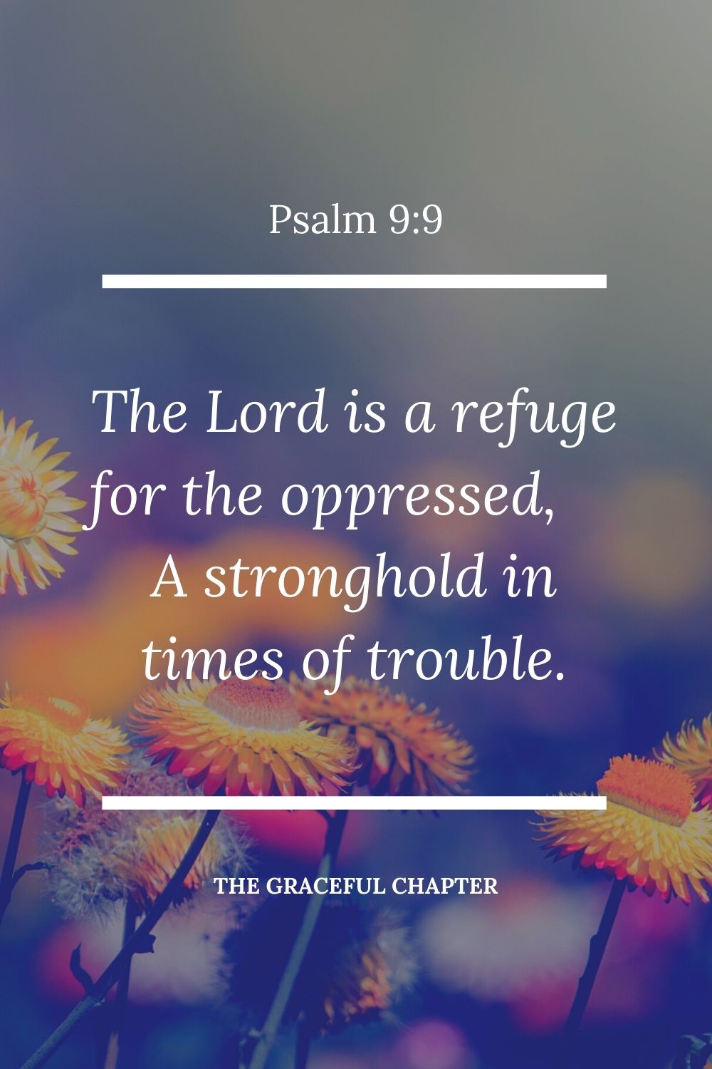 The Lord is a refuge for the oppressed, a stronghold in times of trouble. Psalm 9:9