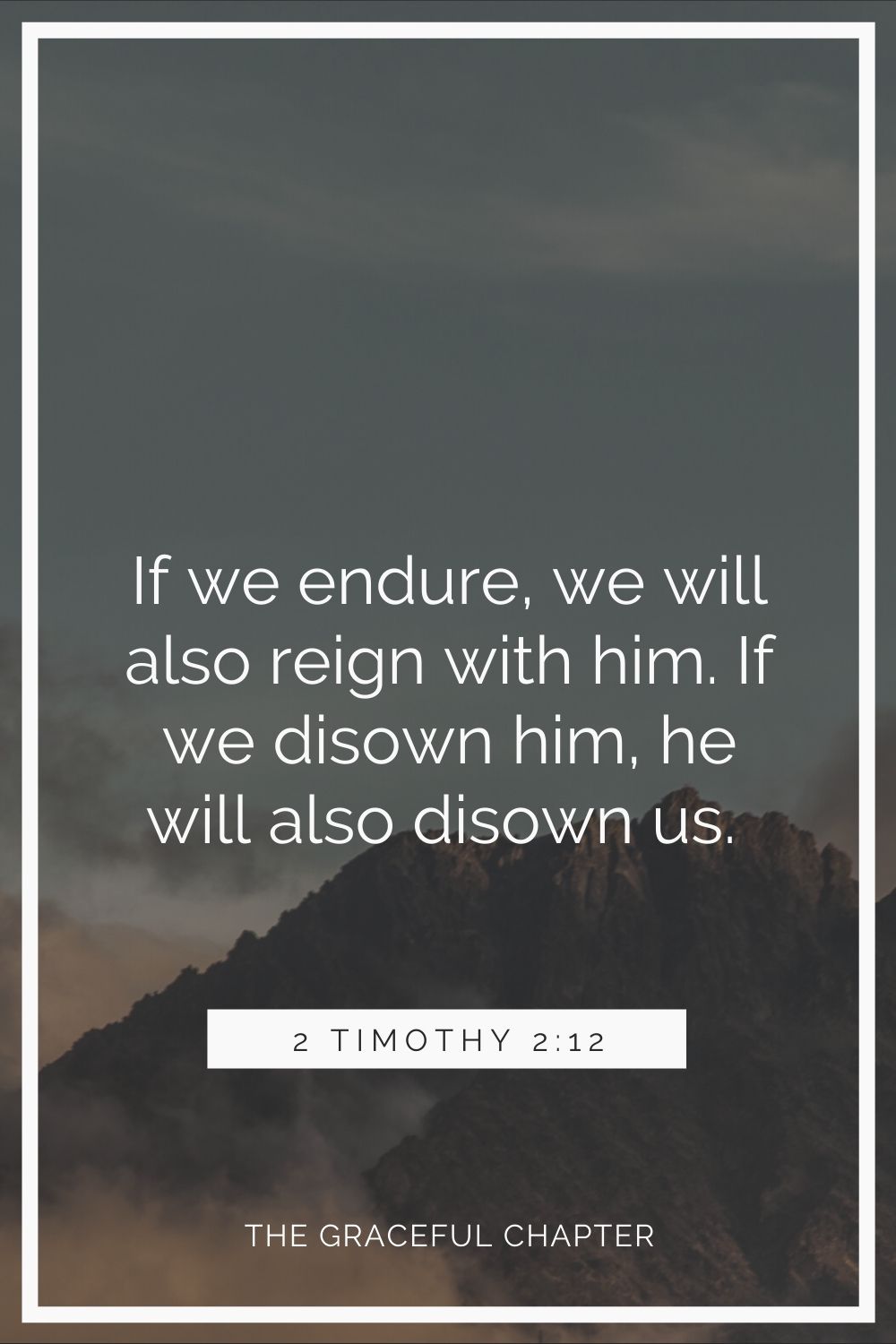 if we endure, we will also reign with him. If we disown him, he will also disown us. 2 Timothy 2:12