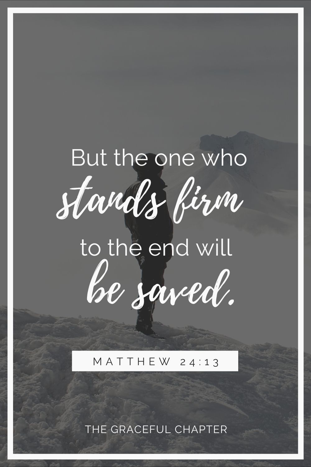 But the one who stands firm to the end will be saved. Matthew 24:13