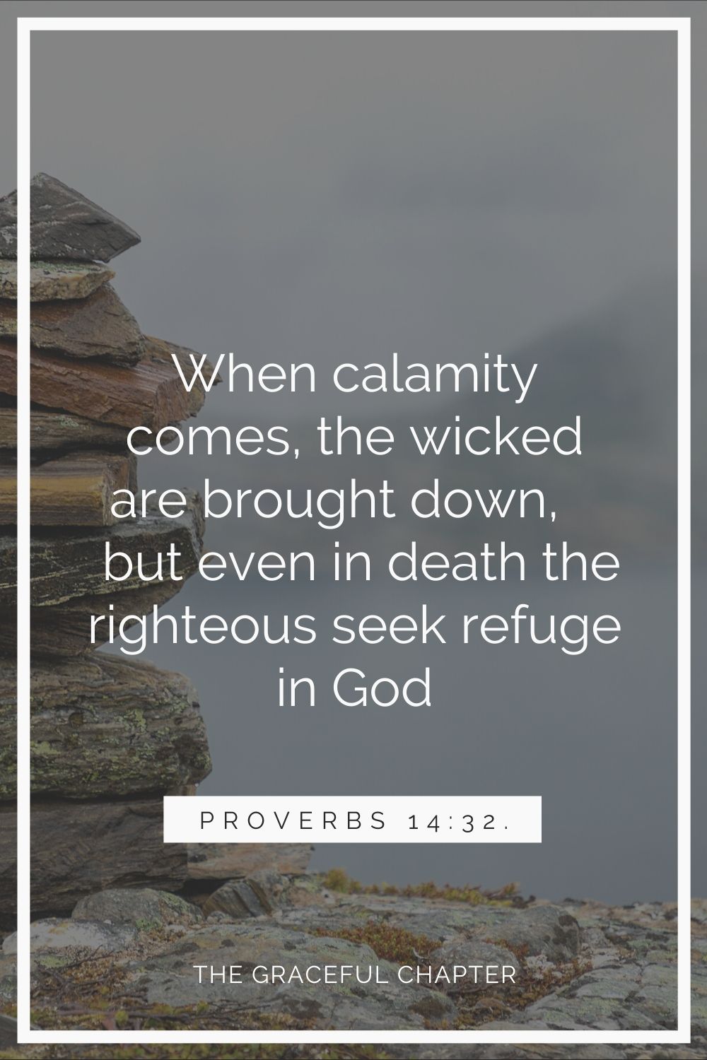 When calamity comes, the wicked are brought down, but even in death, the righteous seek refuge in God. Proverbs 14:32.