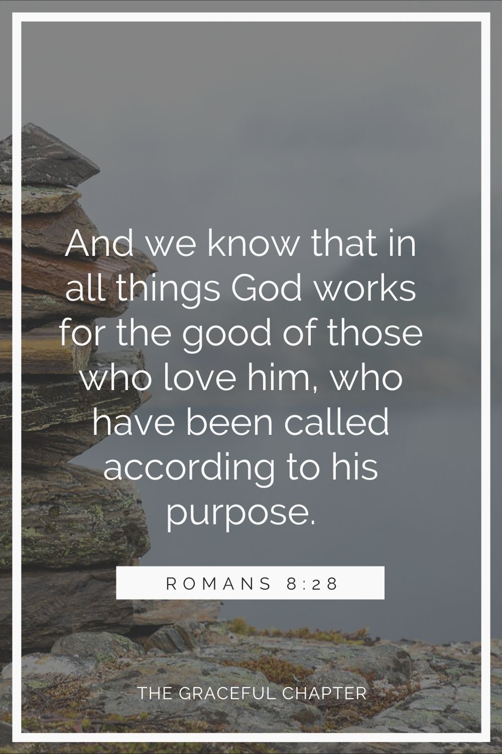 And we know that in all things God works for the good of those who love him, who have been called according to his purpose. Romans 8:28