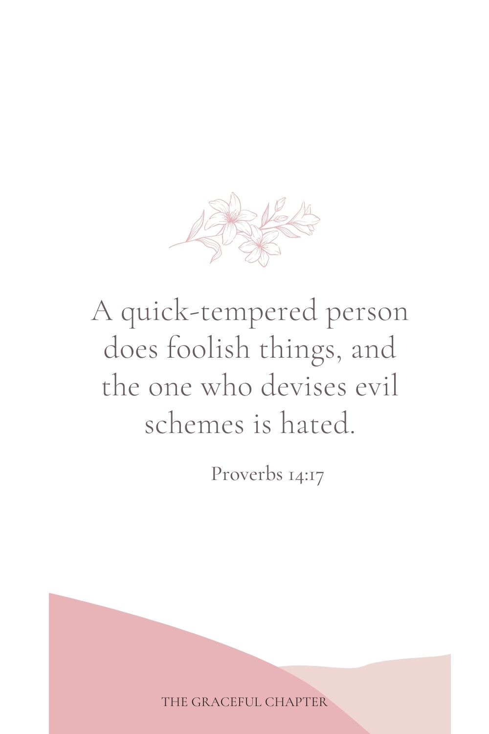 A quick-tempered person does foolish things, and the one who devises evil schemes is hated. Proverbs 14:17