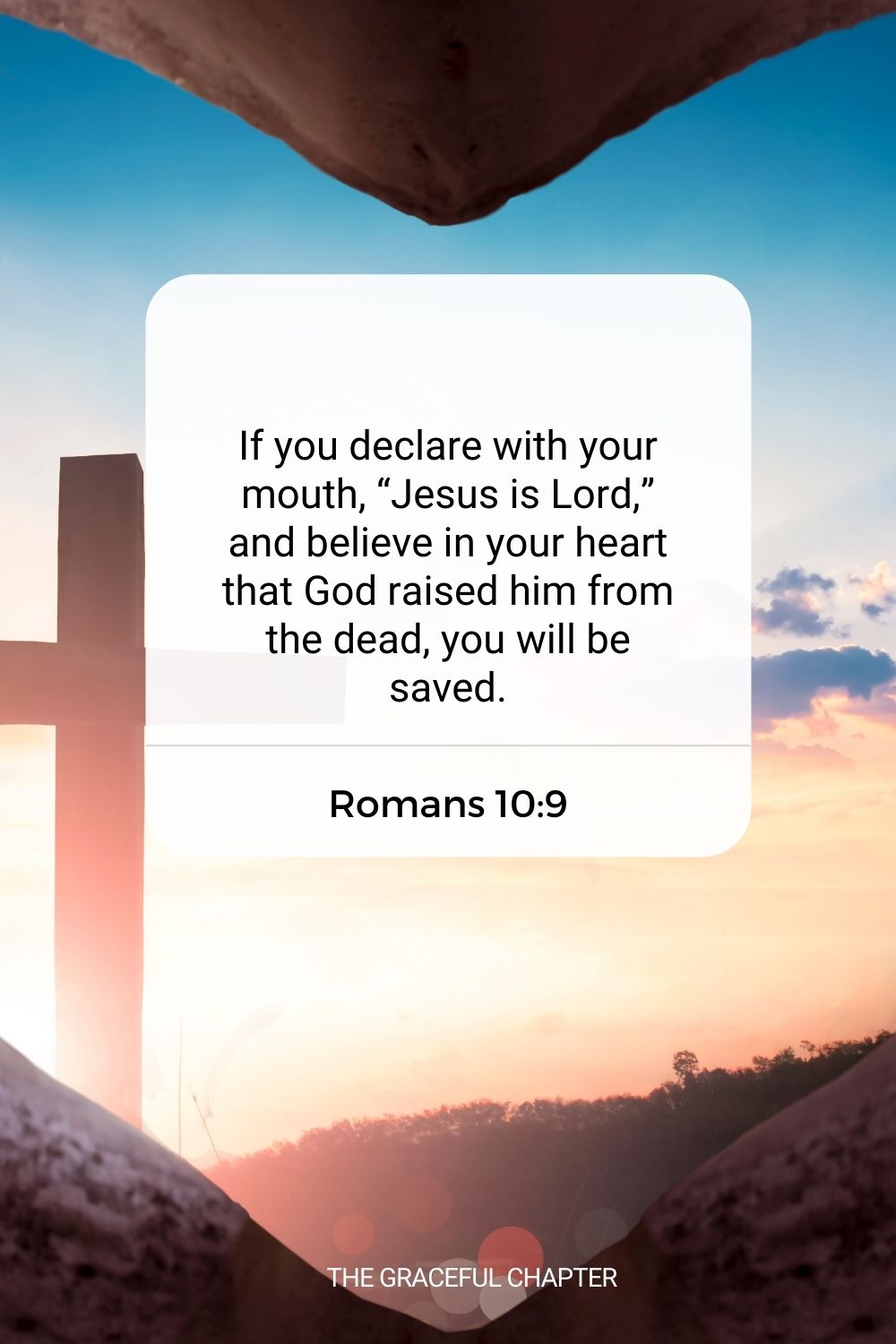 If you declare with your mouth, “Jesus is Lord,” and believe in your heart that God raised him from the dead, you will be saved. Romans 10:9