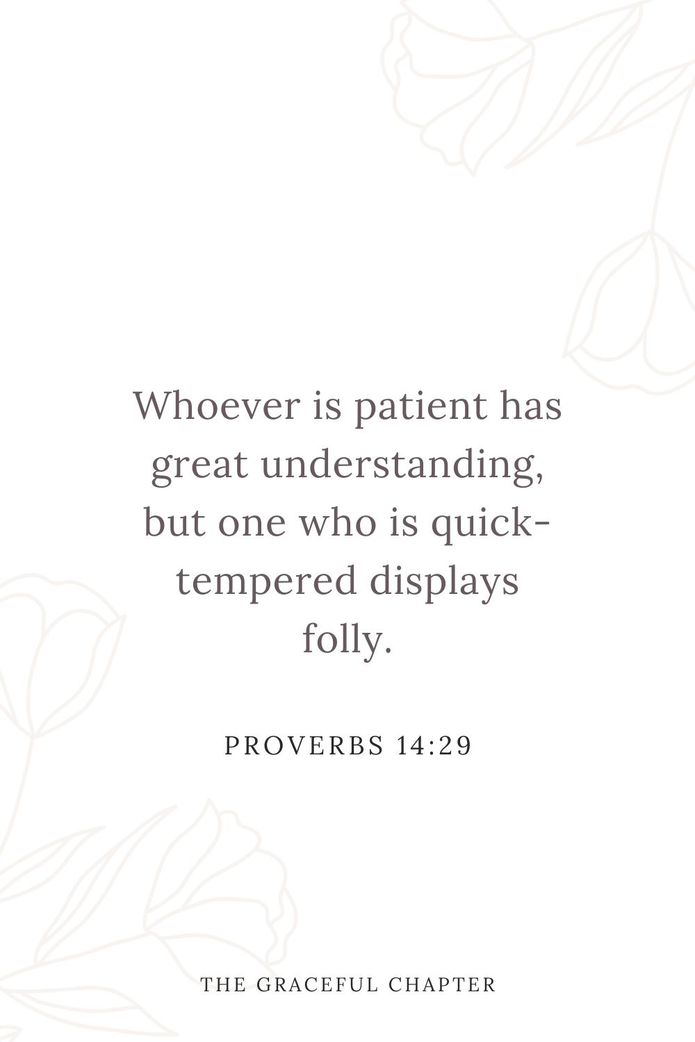 Whoever is patient has great understanding, but one who is quick-tempered displays folly. Proverbs 14:29
