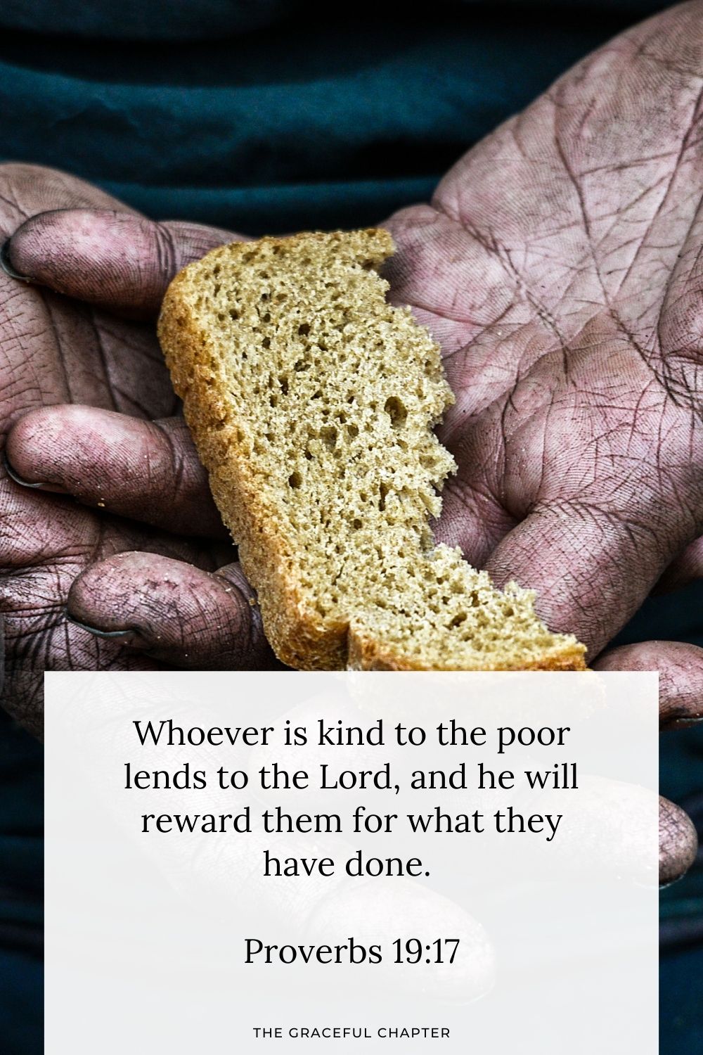 Whoever is kind to the poor lends to the Lord,  and he will reward them for what they have done. Proverbs 19:17