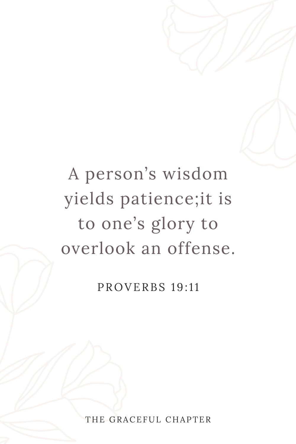 A person’s wisdom yields patience; it is to one’s glory to overlook an offense. Proverbs 19:11