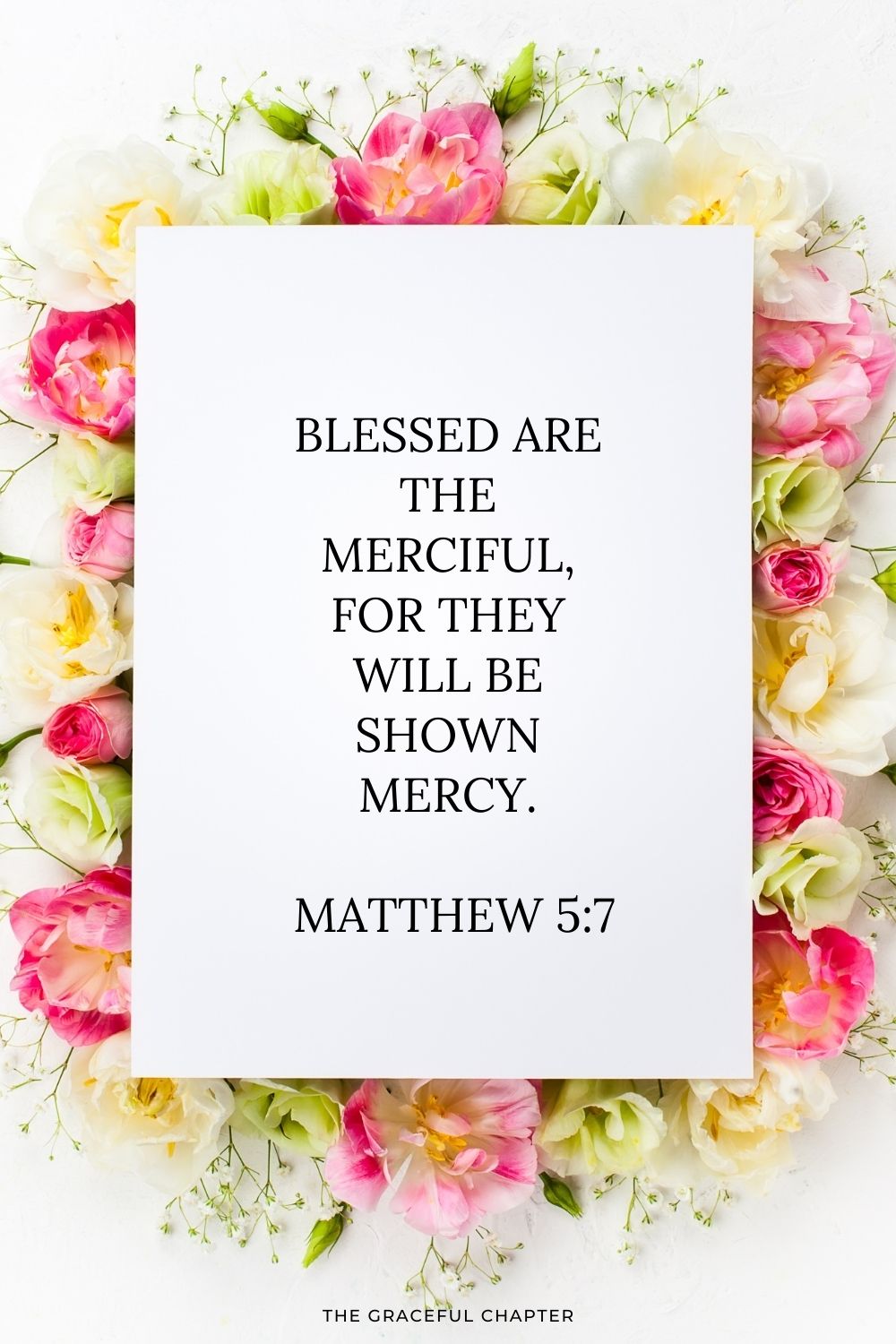 Blessed are the merciful, for they will be shown mercy.  Matthew 5:7