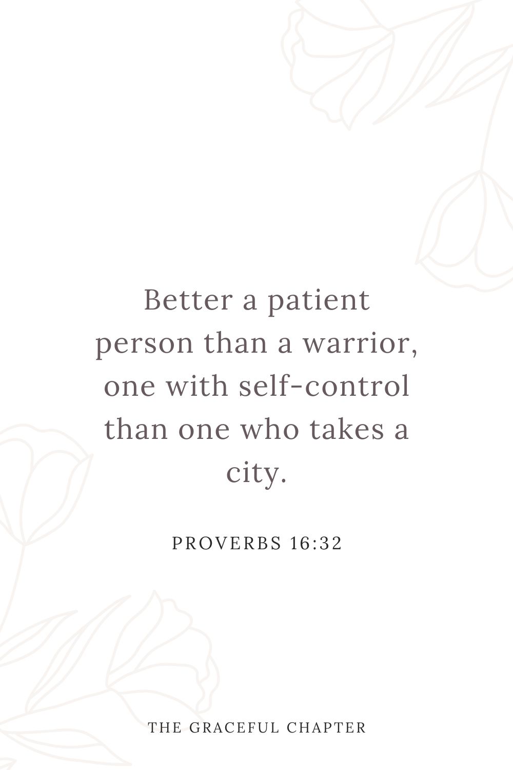 Better a patient person than a warrior, one with self-control than one who takes a city. Proverbs 16:32