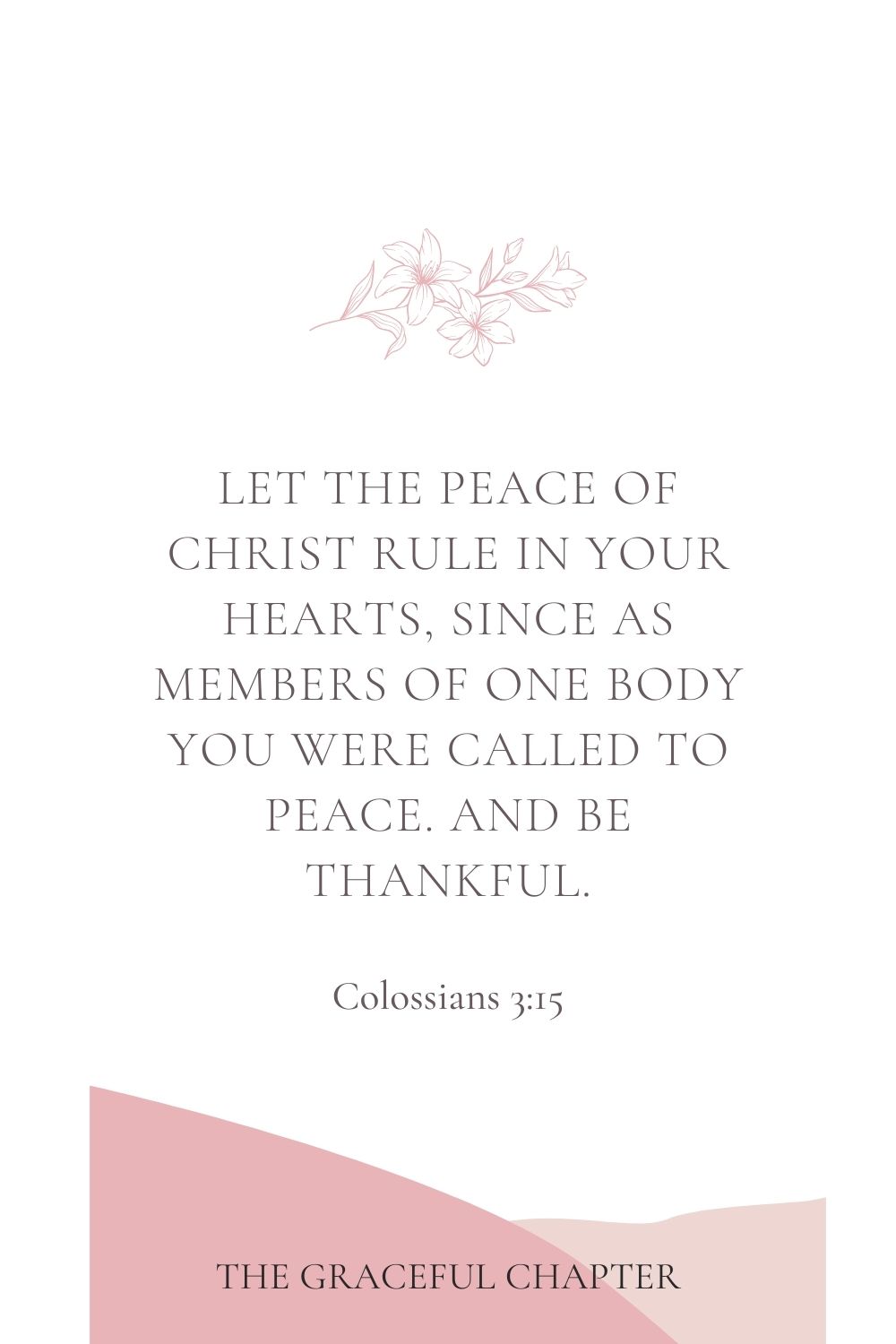 Let the peace of Christ rule in your hearts, since as members of one body you were called to peace. And be thankful. Colossians 3:15