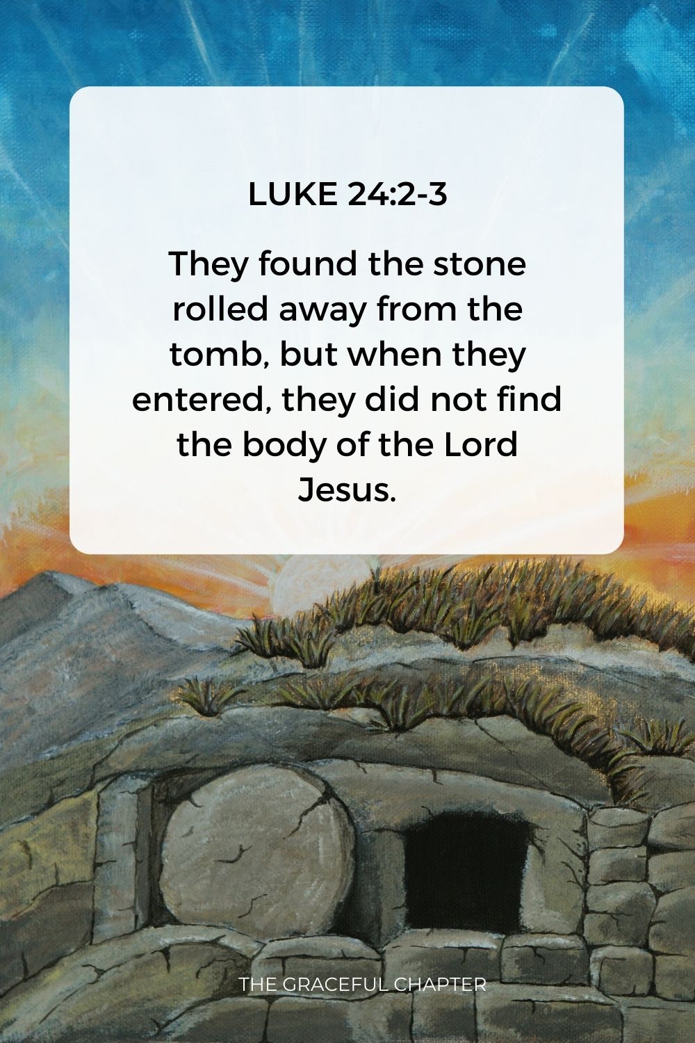 They found the stone rolled away from the tomb, but when they entered, they did not find the body of the Lord Jesus. Luke 24:2-3