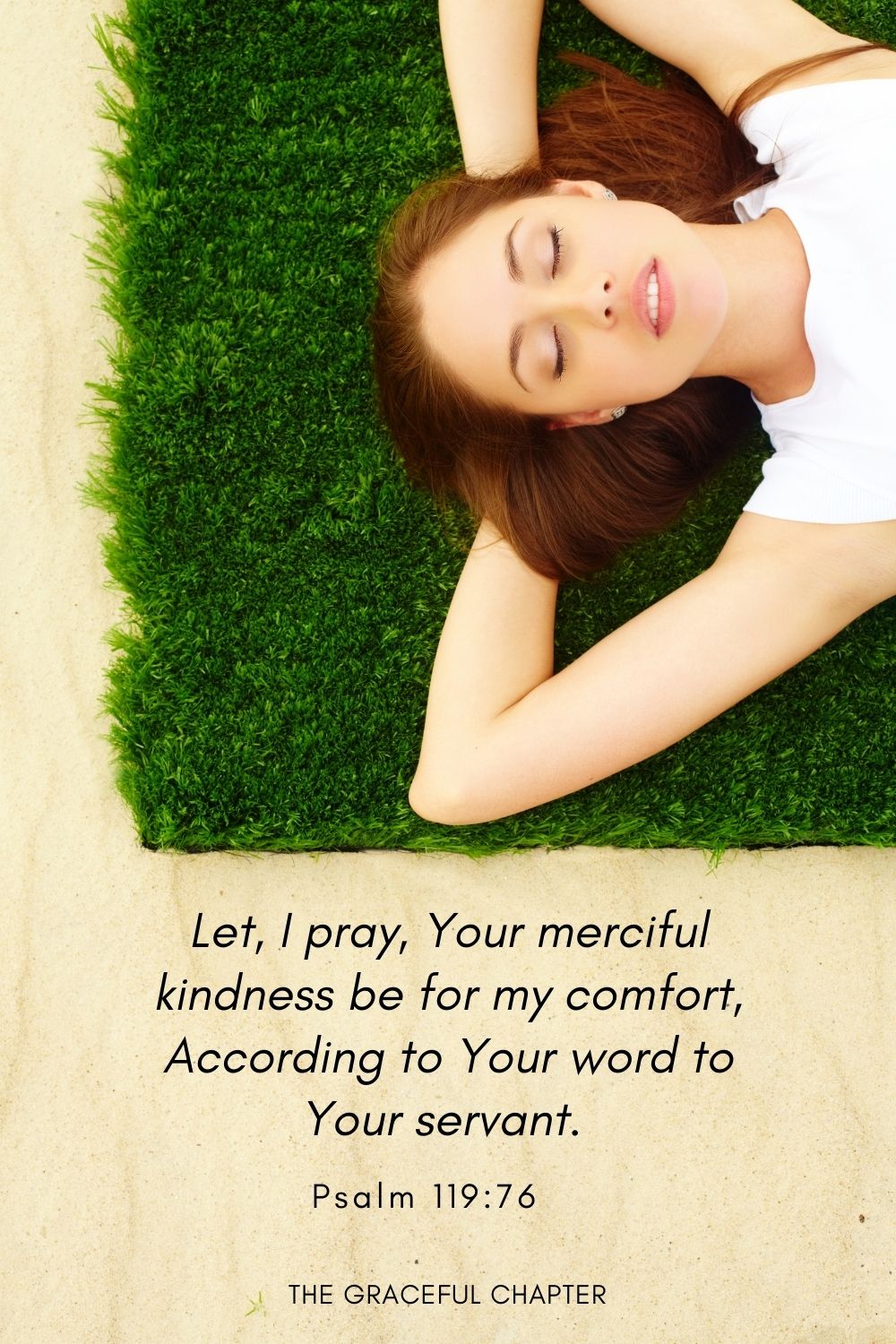 Psalm 119:76 Let, I pray, Your merciful kindness be for my comfort,
According to Your word to Your servant. 