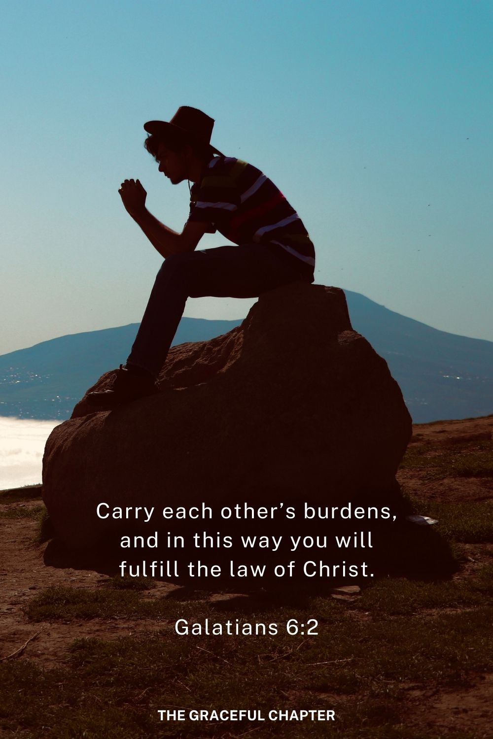 Carry each other’s burdens, and in this way you will fulfill the law of Christ.
Galatians 6:2