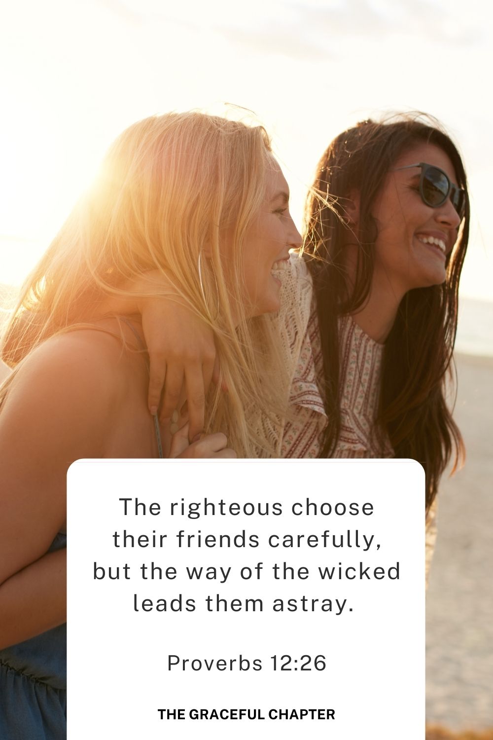 The righteous choose their friends carefully, but the way of the wicked leads them astray. 
Proverbs 12:26