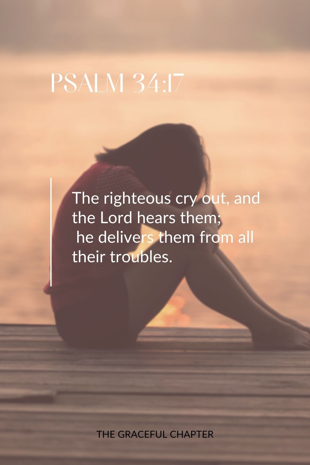 The righteous cry out, and the Lord hears them;  he delivers them from all their troubles. Psalm 34:17