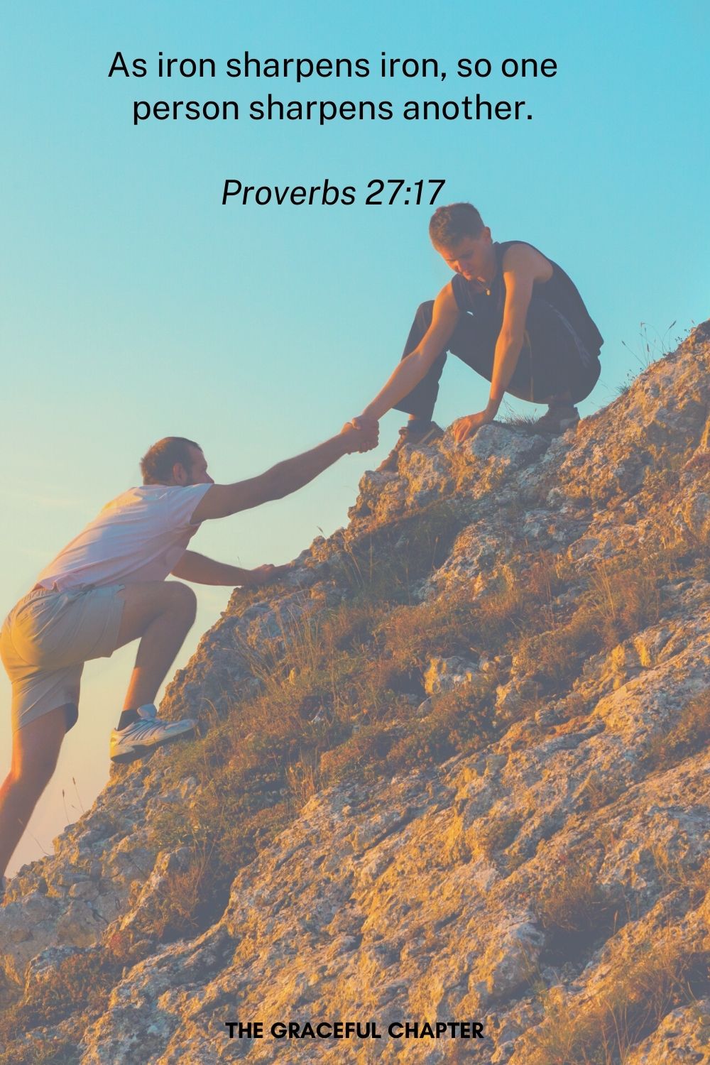 As iron sharpens iron, so one person sharpens another.
Proverbs 27:17