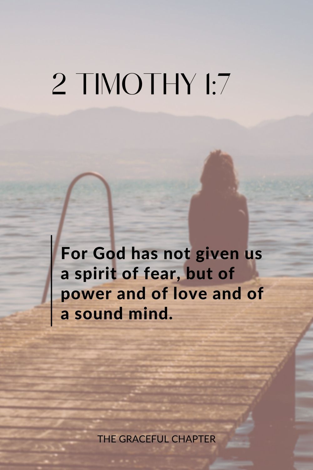 For God has not given us a spirit of fear, but of power and of love and of a sound mind. 2 Timothy 1:7